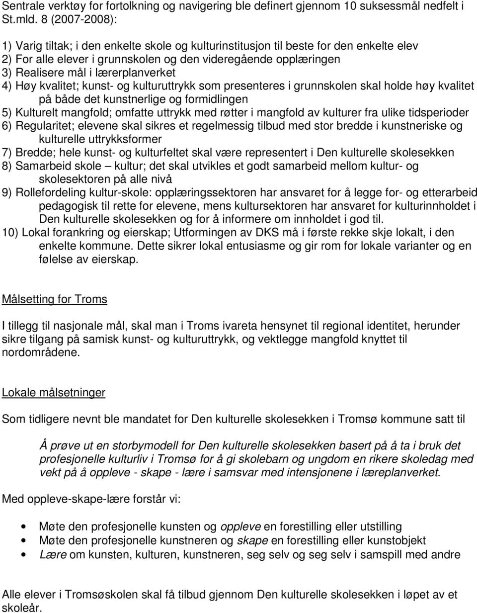 lærerplanverket 4) Høy kvalitet; kunst- og kulturuttrykk som presenteres i grunnskolen skal holde høy kvalitet på både det kunstnerlige og formidlingen 5) Kulturelt mangfold; omfatte uttrykk med