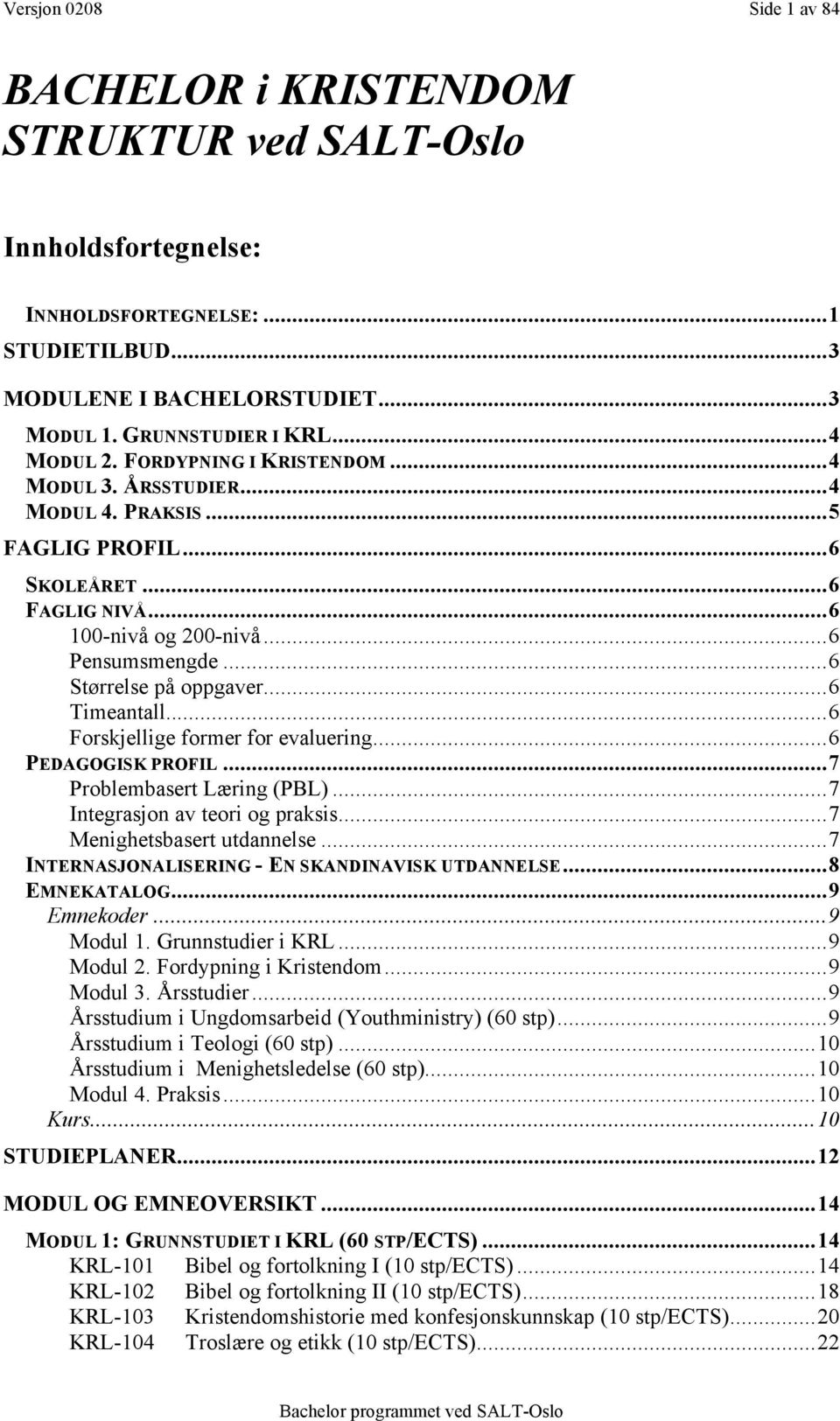 ..6 Timeantall...6 Forskjellige former for evaluering...6 PEDAGOGISK PROFIL...7 Problembasert Læring (PBL)...7 Integrasjon av teori og praksis...7 Menighetsbasert utdannelse.