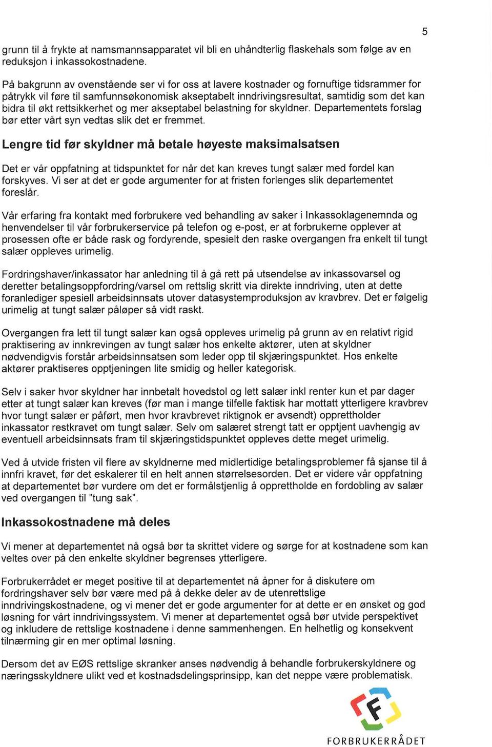 rettsikkerhet og mer akseptabel belastning for skyldner. Departementets forslag bør etter vårt syn vedtas slik det er fremmet.