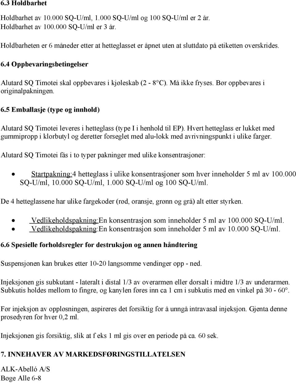 Bør oppbevares i originalpakningen. 6.5 Emballasje (type og innhold) Alutard SQ Timotei leveres i hetteglass (type I i henhold til EP).