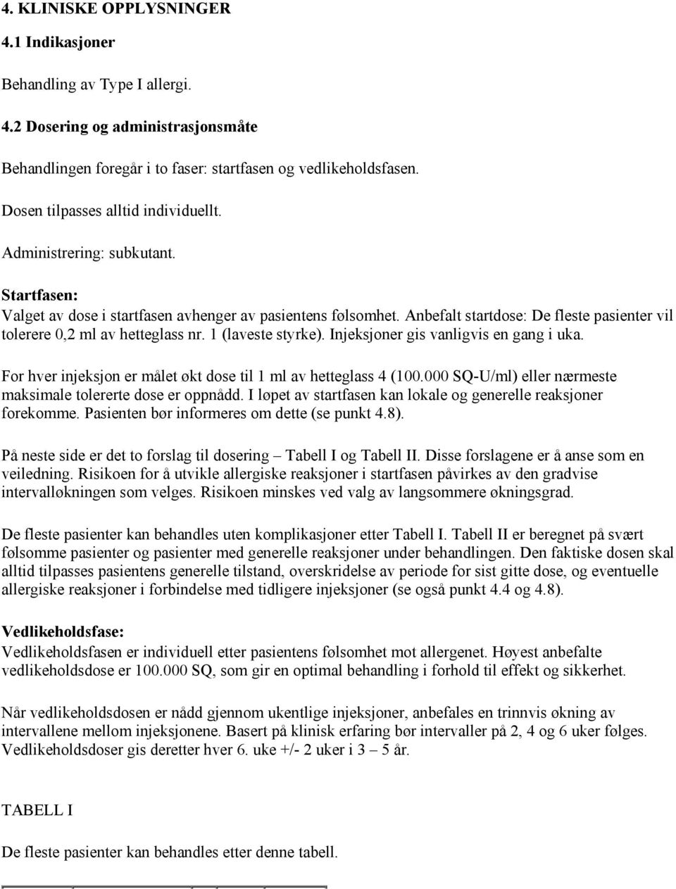 Anbefalt startdose: De fleste pasienter vil tolerere ml av hetteglass nr. 1 (laveste styrke). Injeksjoner gis vanligvis en gang i uka.