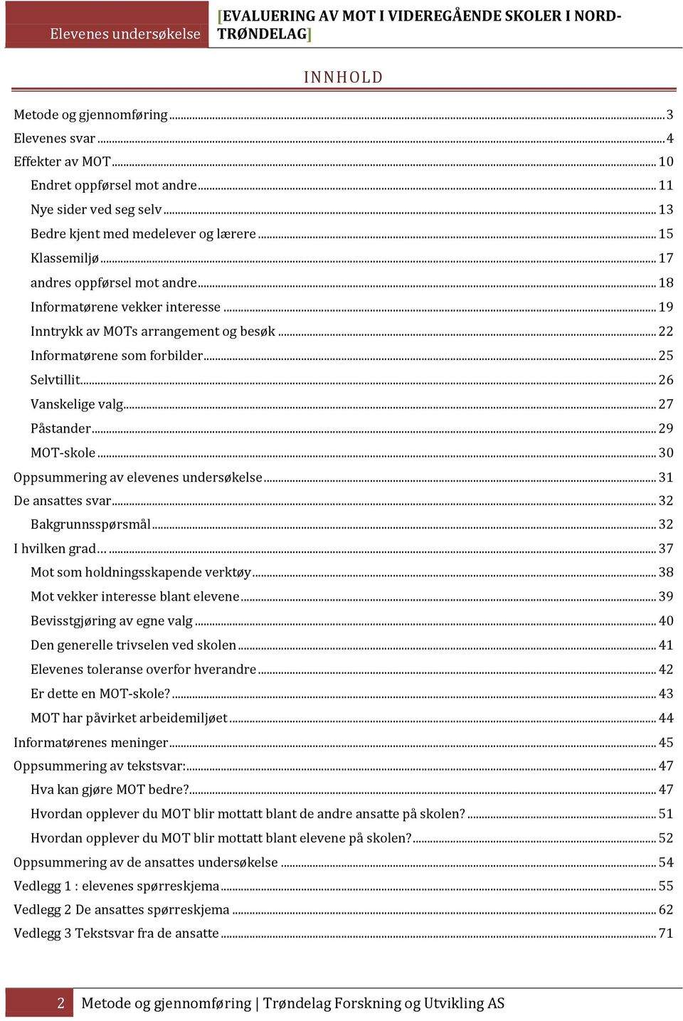 .. 19 Inntrykk av MOTs arrangement og besøk... 22 Informatørene som forbilder... 25 Selvtillit... 26 Vanskelige valg... 27 Påstander... 29 MOT-skole... 30 Oppsummering av elevenes undersøkelse.