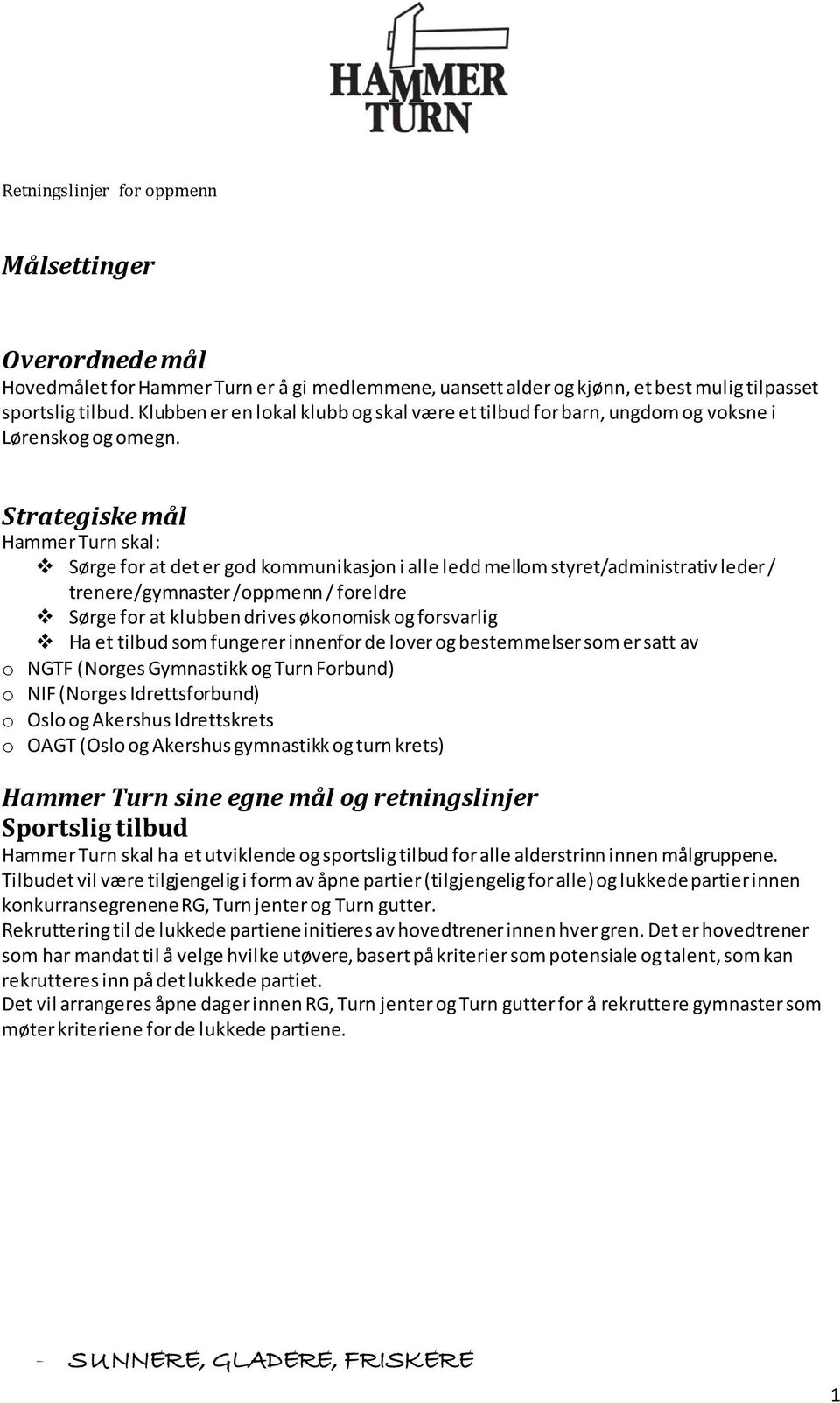 Strategiske mål Hammer Turn skal: Sørge for at det er god kommunikasjon i alle ledd mellom styret/administrativ leder / trenere/gymnaster /oppmenn / foreldre Sørge for at klubben drives økonomisk og