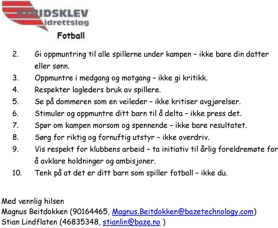 8. Sørg for riktig og fornuftig utstyr ikke overdriv. 9. Vis respekt for klubbens arbeid ta initiativ til årlig foreldremøte for å avklare holdninger og ambisjoner. 10.