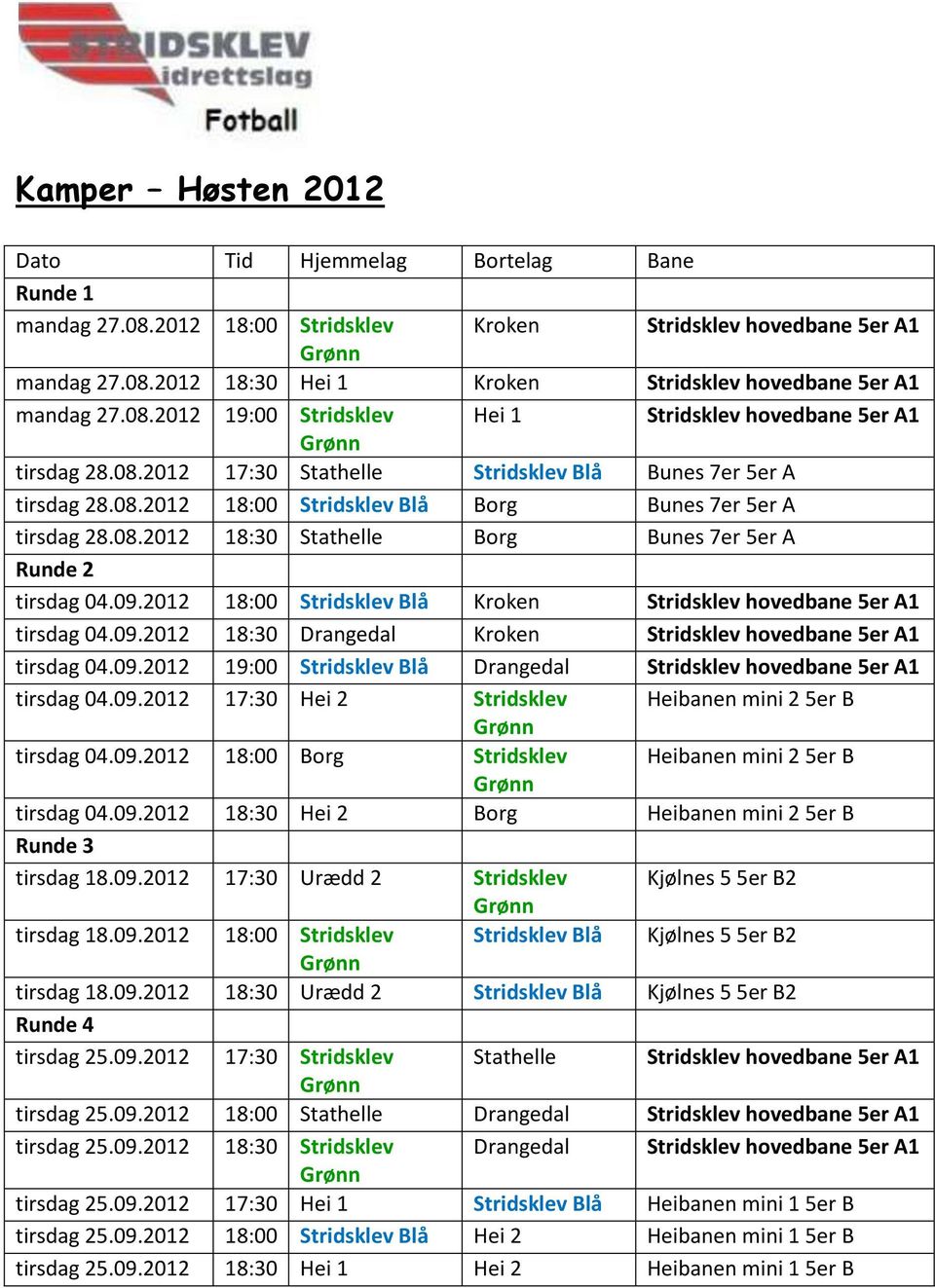 09.2012 18:00 Stridsklev Blå Kroken Stridsklev hovedbane 5er A1 tirsdag 04.09.2012 18:30 Drangedal Kroken Stridsklev hovedbane 5er A1 tirsdag 04.09.2012 19:00 Stridsklev Blå Drangedal Stridsklev hovedbane 5er A1 tirsdag 04.