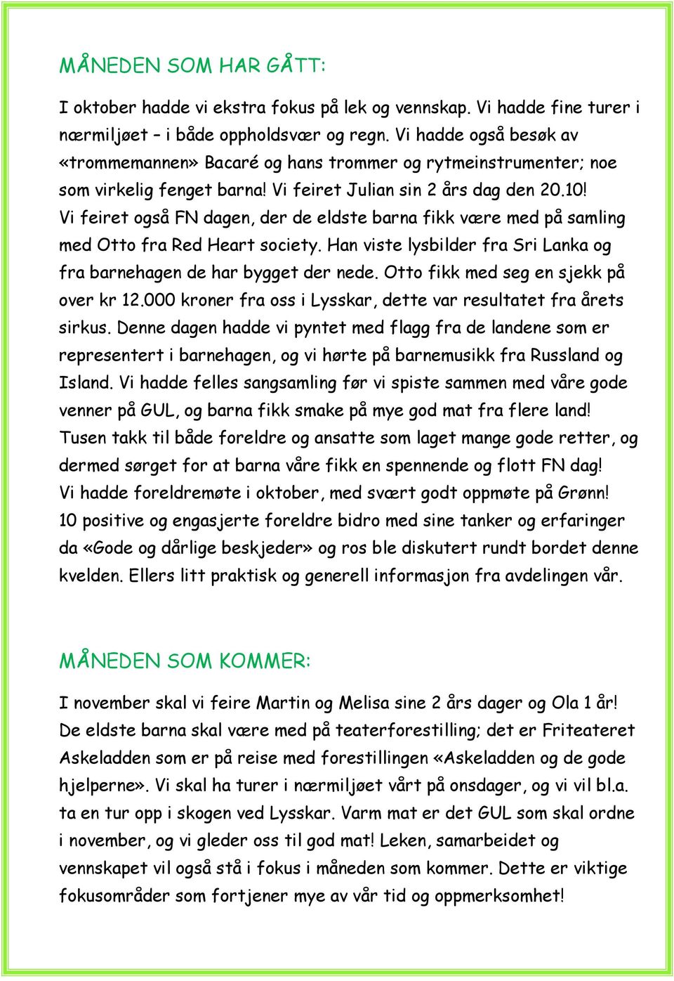 Vi feiret også FN dagen, der de eldste barna fikk være med på samling med Otto fra Red Heart society. Han viste lysbilder fra Sri Lanka og fra barnehagen de har bygget der nede.