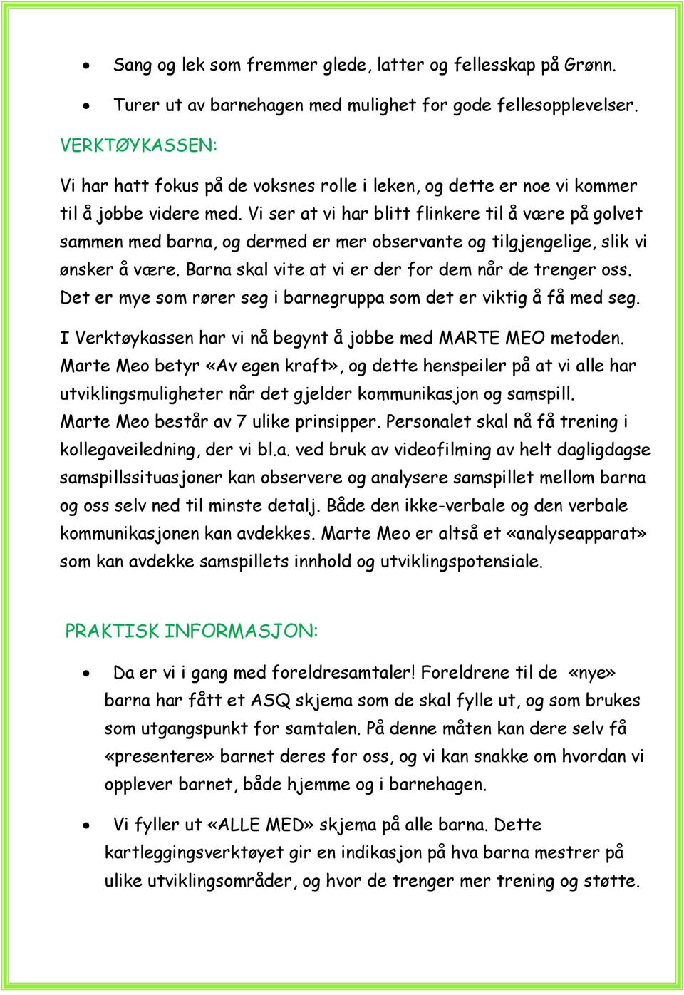 Vi ser at vi har blitt flinkere til å være på golvet sammen med barna, og dermed er mer observante og tilgjengelige, slik vi ønsker å være. Barna skal vite at vi er der for dem når de trenger oss.