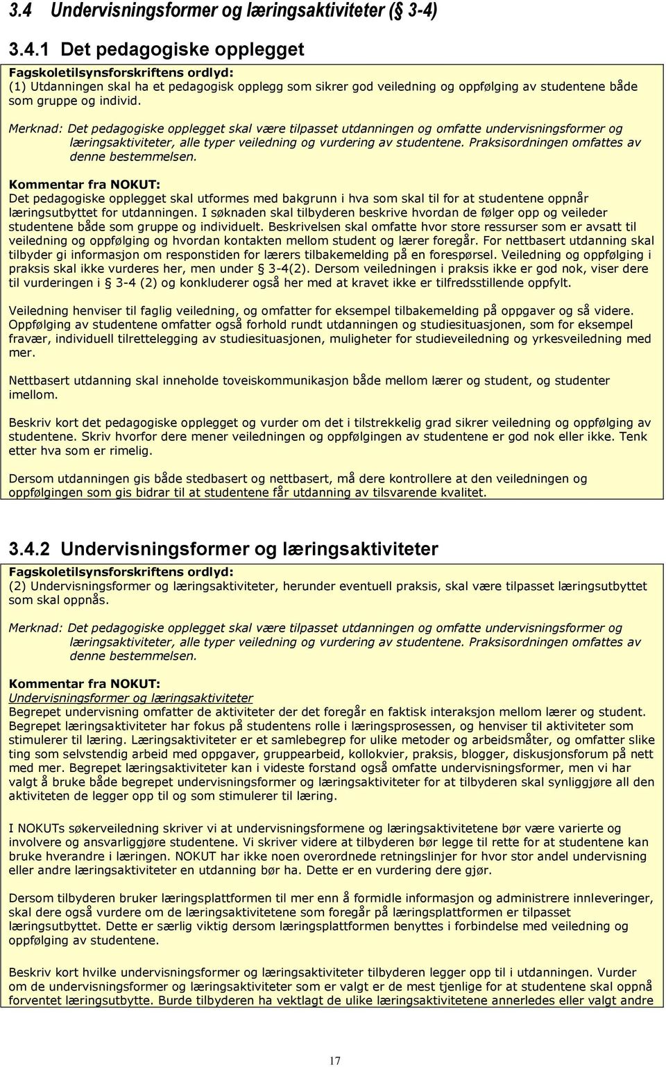 Praksisordningen omfattes av denne bestemmelsen. Det pedagogiske opplegget skal utformes med bakgrunn i hva som skal til for at studentene oppnår læringsutbyttet for utdanningen.