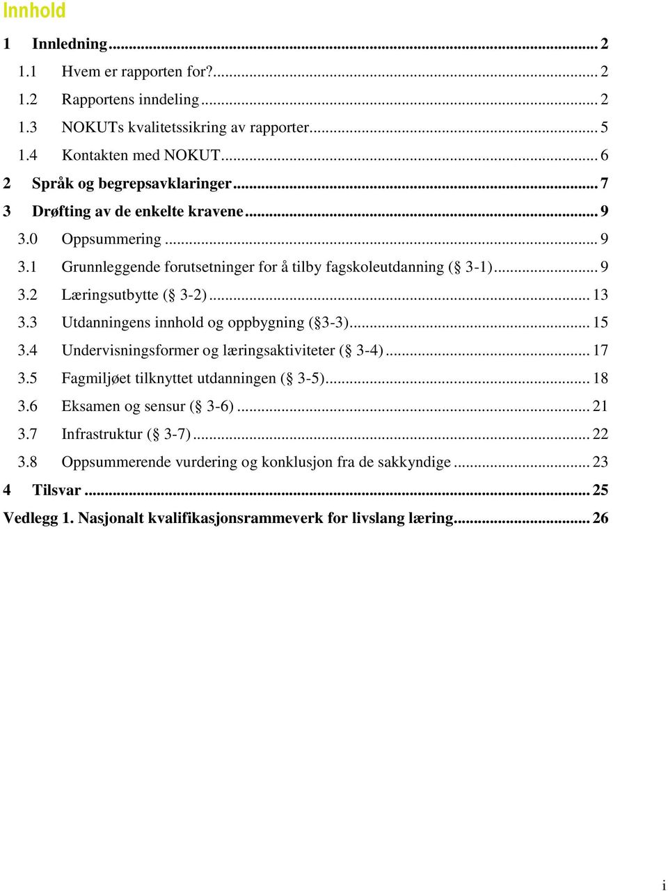 .. 13 3.3 Utdanningens innhold og oppbygning ( 3-3)... 15 3.4 Undervisningsformer og læringsaktiviteter ( 3-4)... 17 3.5 Fagmiljøet tilknyttet utdanningen ( 3-5)... 18 3.