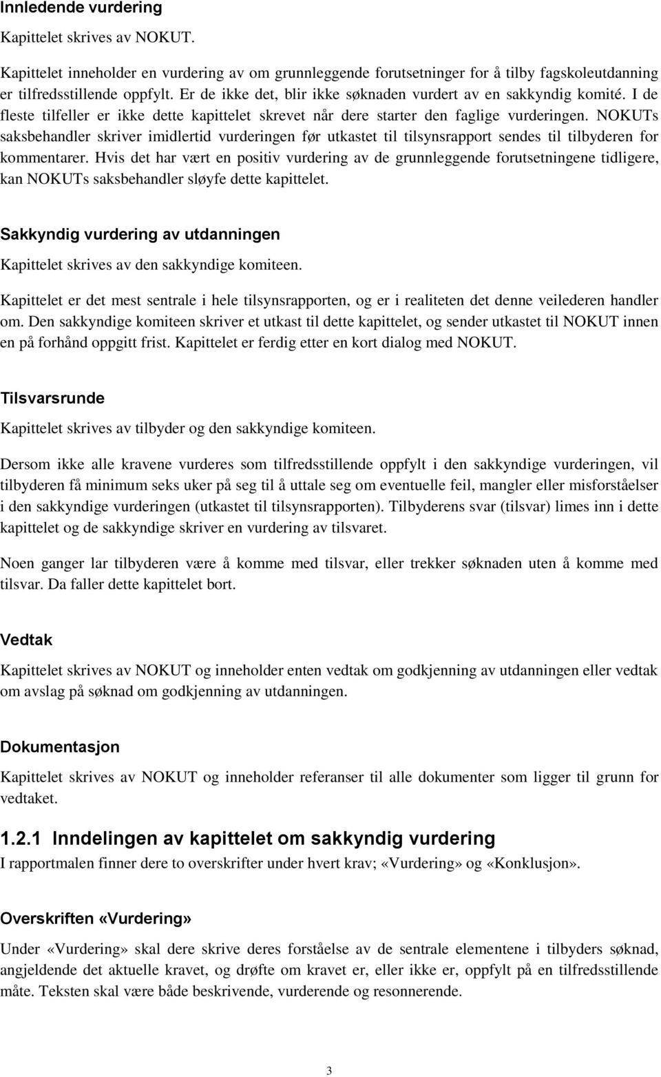 NOKUTs saksbehandler skriver imidlertid vurderingen før utkastet til tilsynsrapport sendes til tilbyderen for kommentarer.