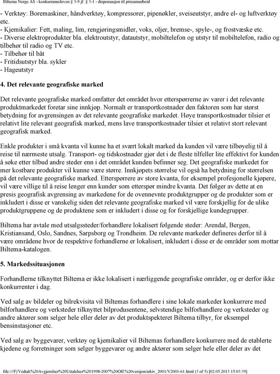 elektroutstyr, datautstyr, mobiltelefon og utstyr til mobiltelefon, radio og tilbehør til radio og TV etc. - Tilbehør til båt - Fritidsutstyr bla. sykler - Hageutstyr 4.