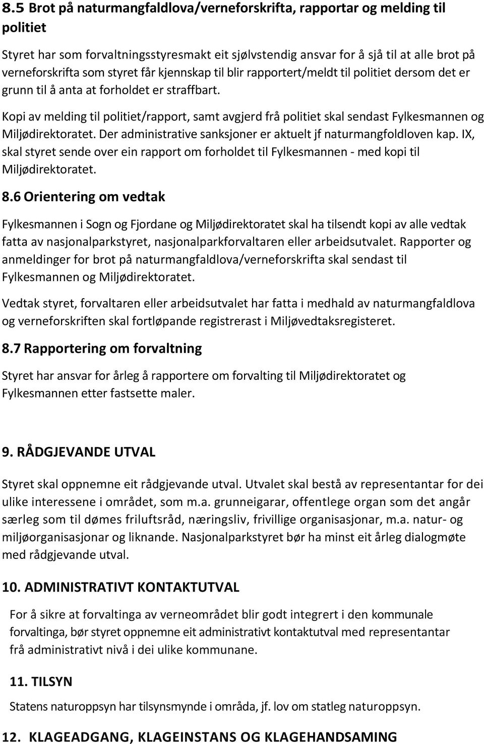 Kopi av melding til politiet/rapport, samt avgjerd frå politiet skal sendast Fylkesmannen og Miljødirektoratet. Der administrative sanksjoner er aktuelt jf naturmangfoldloven kap.