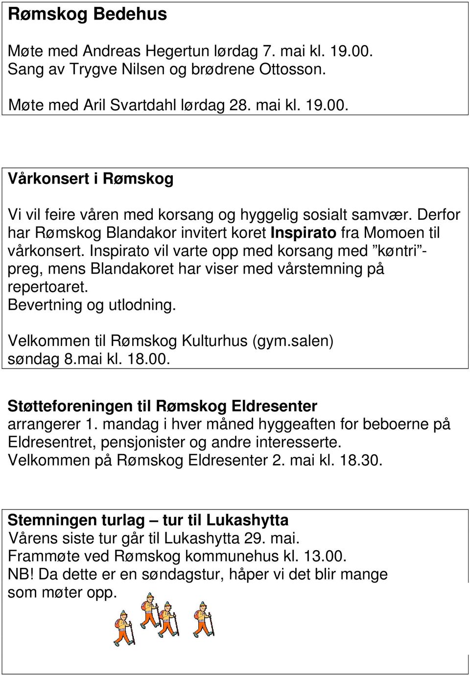 Bevertning og utlodning. Velkommen til Rømskog Kulturhus (gym.salen) søndag 8.mai kl. 18.00. Støtteforeningen til Rømskog Eldresenter arrangerer 1.