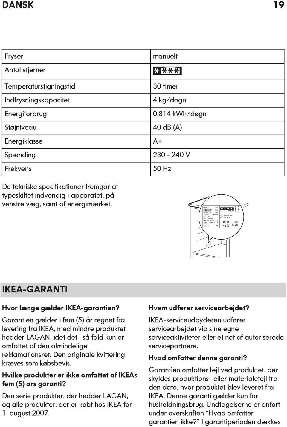 Garantien gælder i fem (5) år regnet fra levering fra IKEA, med mindre produktet hedder LAGAN, idet det i så fald kun er omfattet af den almindelige reklamationsret.