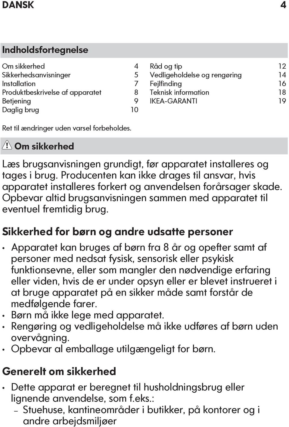 Producenten kan ikke drages til ansvar, hvis apparatet installeres forkert og anvendelsen forårsager skade. Opbevar altid brugsanvisningen sammen med apparatet til eventuel fremtidig brug.