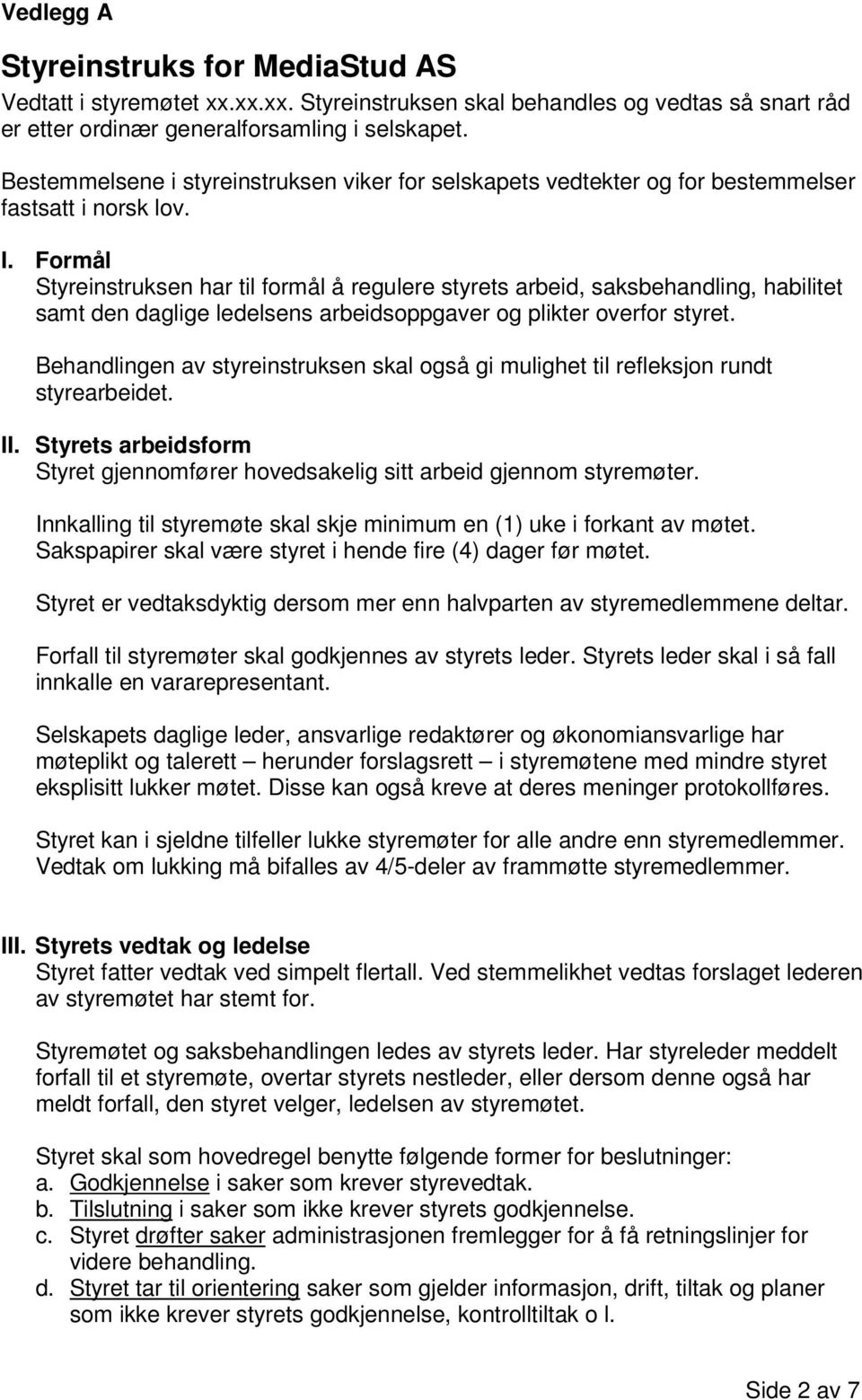 Formål Styreinstruksen har til formål å regulere styrets arbeid, saksbehandling, habilitet samt den daglige ledelsens arbeidsoppgaver og plikter overfor styret.