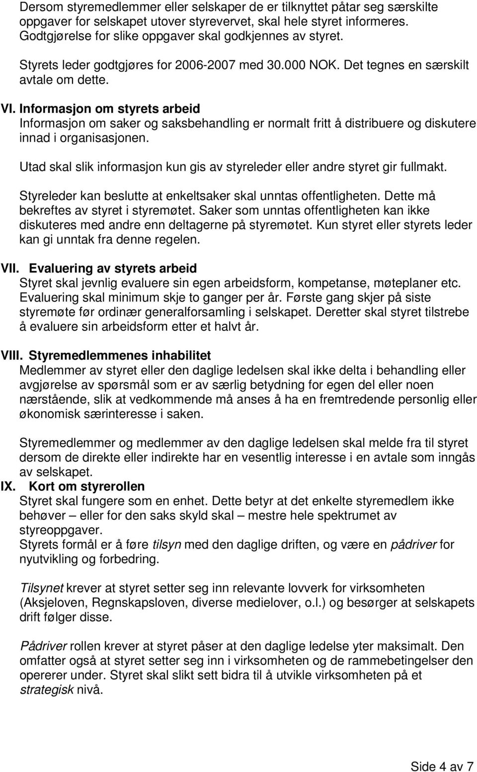 Informasjon om styrets arbeid Informasjon om saker og saksbehandling er normalt fritt å distribuere og diskutere innad i organisasjonen.