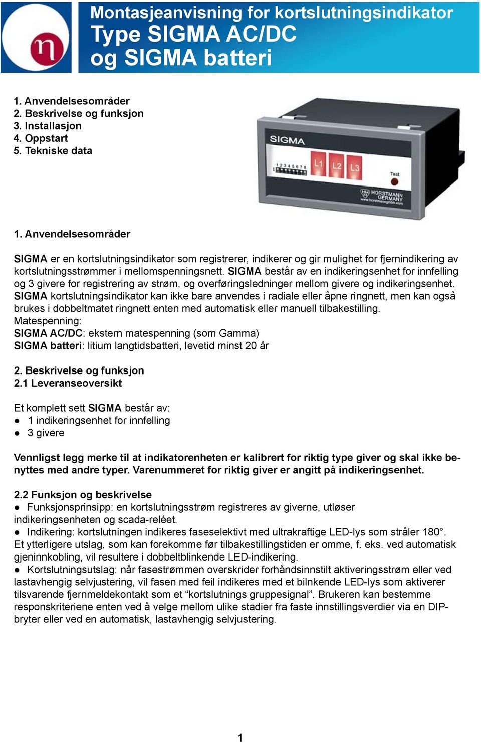 SIGMA består av en indikeringsenhet for innfelling og 3 givere for registrering av strøm, og overføringsledninger mellom givere og indikeringsenhet.