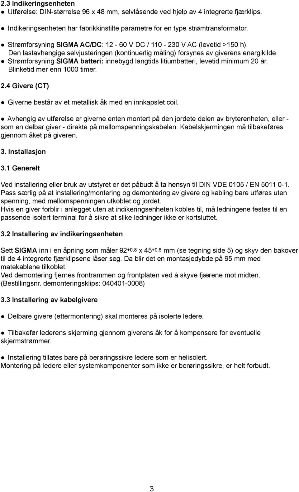 Strømforsyning SIGMA batteri: innebygd langtids litiumbatteri, levetid minimum 20 år. Blinketid mer enn 1000 timer. 2.4 Givere (CT) Giverne består av et metallisk åk med en innkapslet coil.