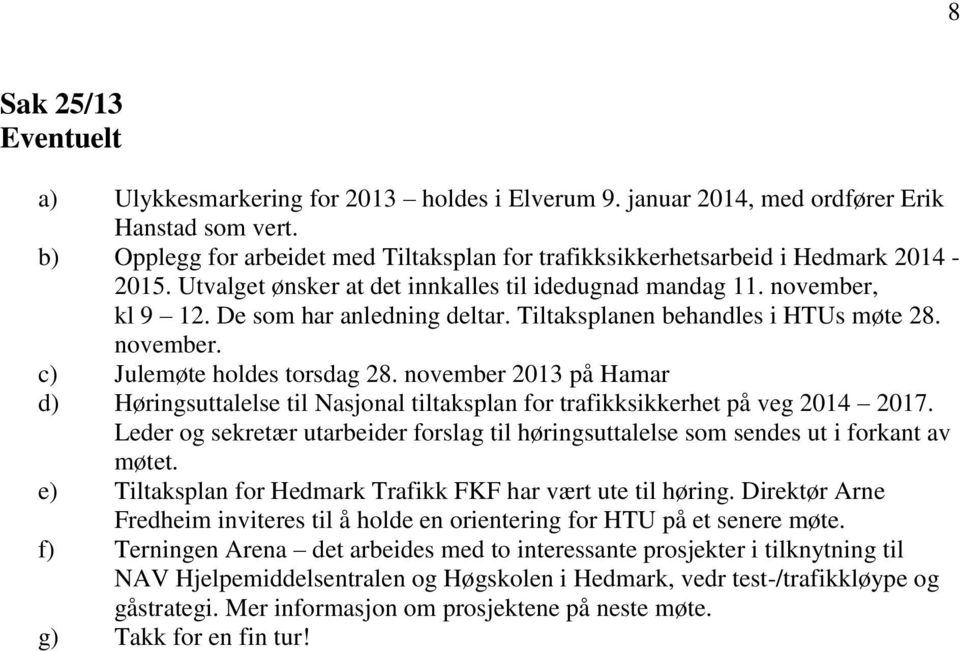 Tiltaksplanen behandles i HTUs møte 28. november. c) Julemøte holdes torsdag 28. november 2013 på Hamar d) Høringsuttalelse til Nasjonal tiltaksplan for trafikksikkerhet på veg 2014 2017.