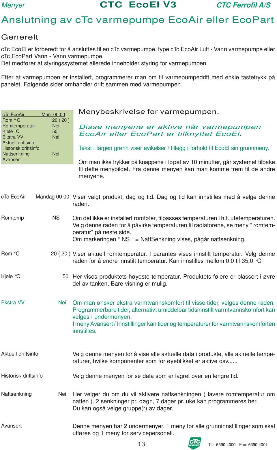 Følgende sider omhandler drift sammen med varmepumpen.