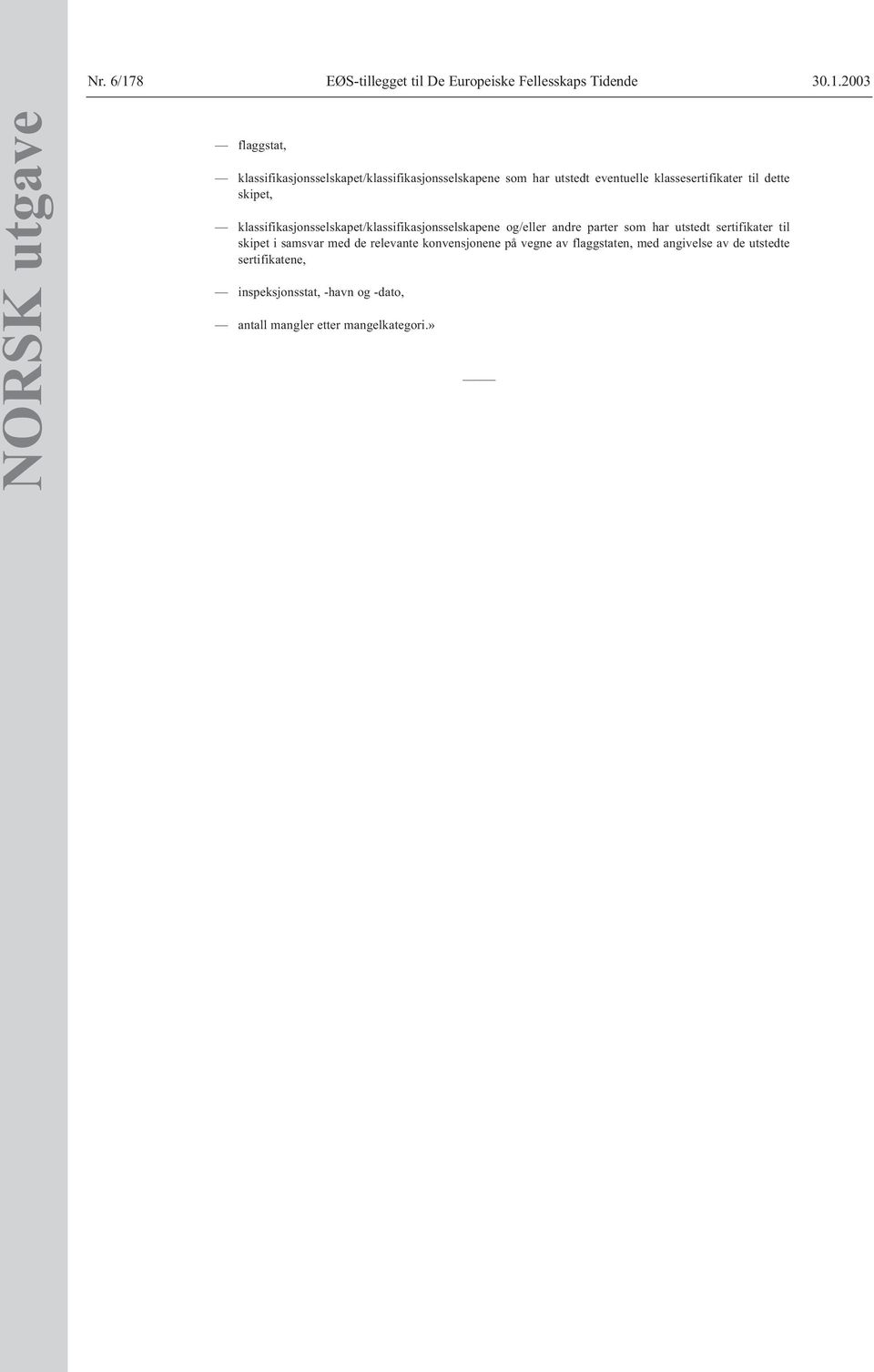 2003 NORSK utgave flaggstat, klassifikasjonsselskapet/klassifikasjonsselskapene som har utstedt eventuelle klassesertifikater