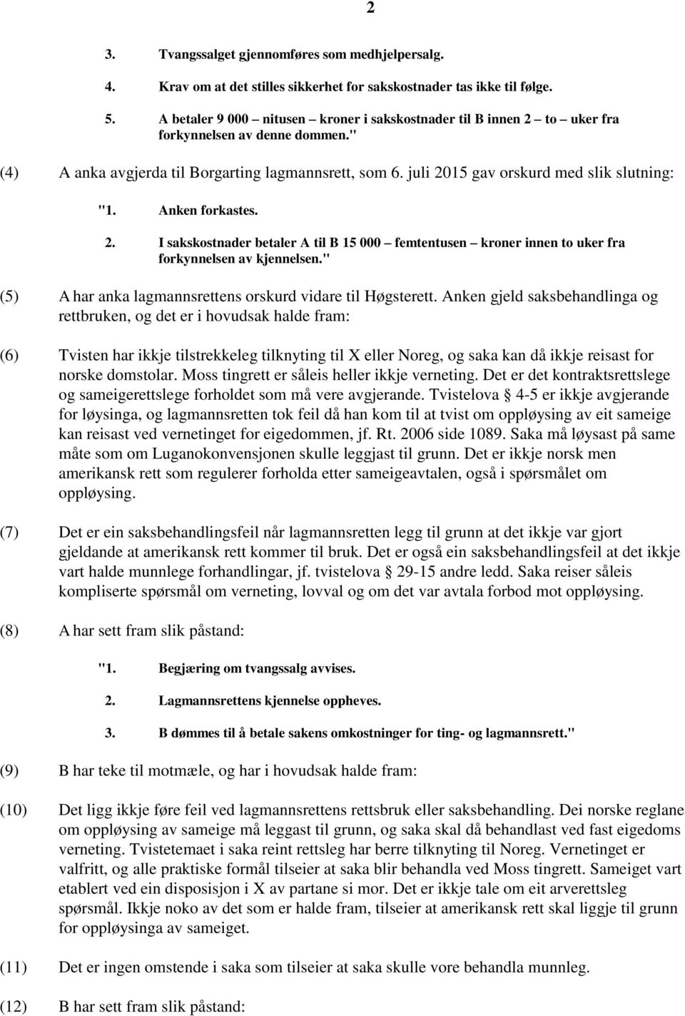 juli 2015 gav orskurd med slik slutning: "1. Anken forkastes. 2. I sakskostnader betaler A til B 15 000 femtentusen kroner innen to uker fra forkynnelsen av kjennelsen.