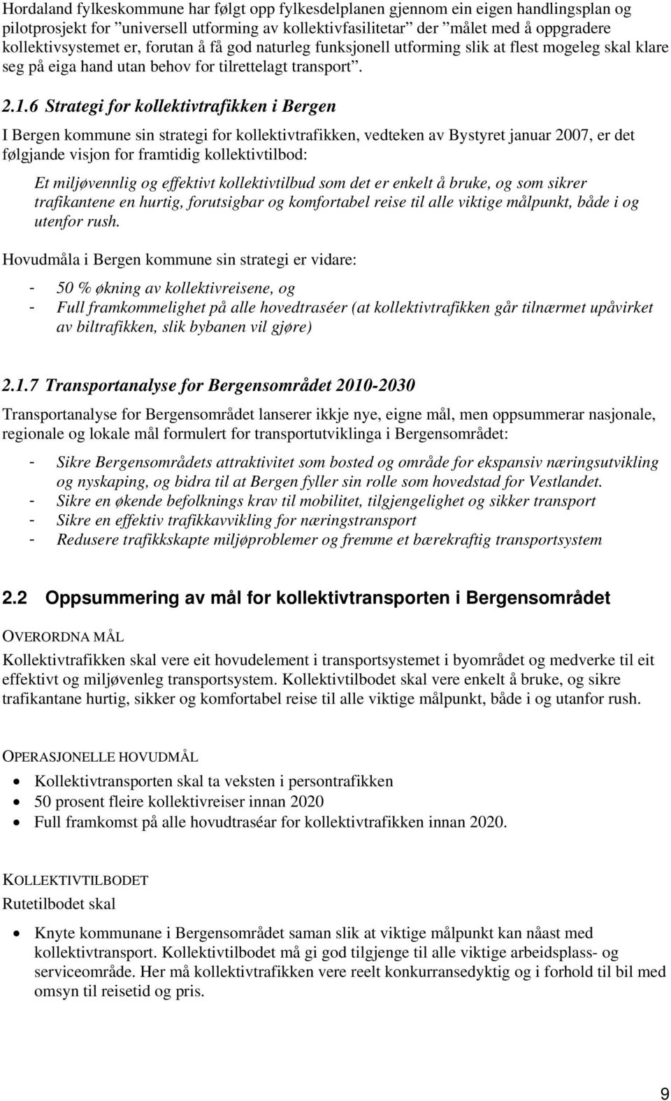 6 Strategi for kollektivtrafikken i Bergen I Bergen kommune sin strategi for kollektivtrafikken, vedteken av Bystyret januar 2007, er det følgjande visjon for framtidig kollektivtilbod: Et