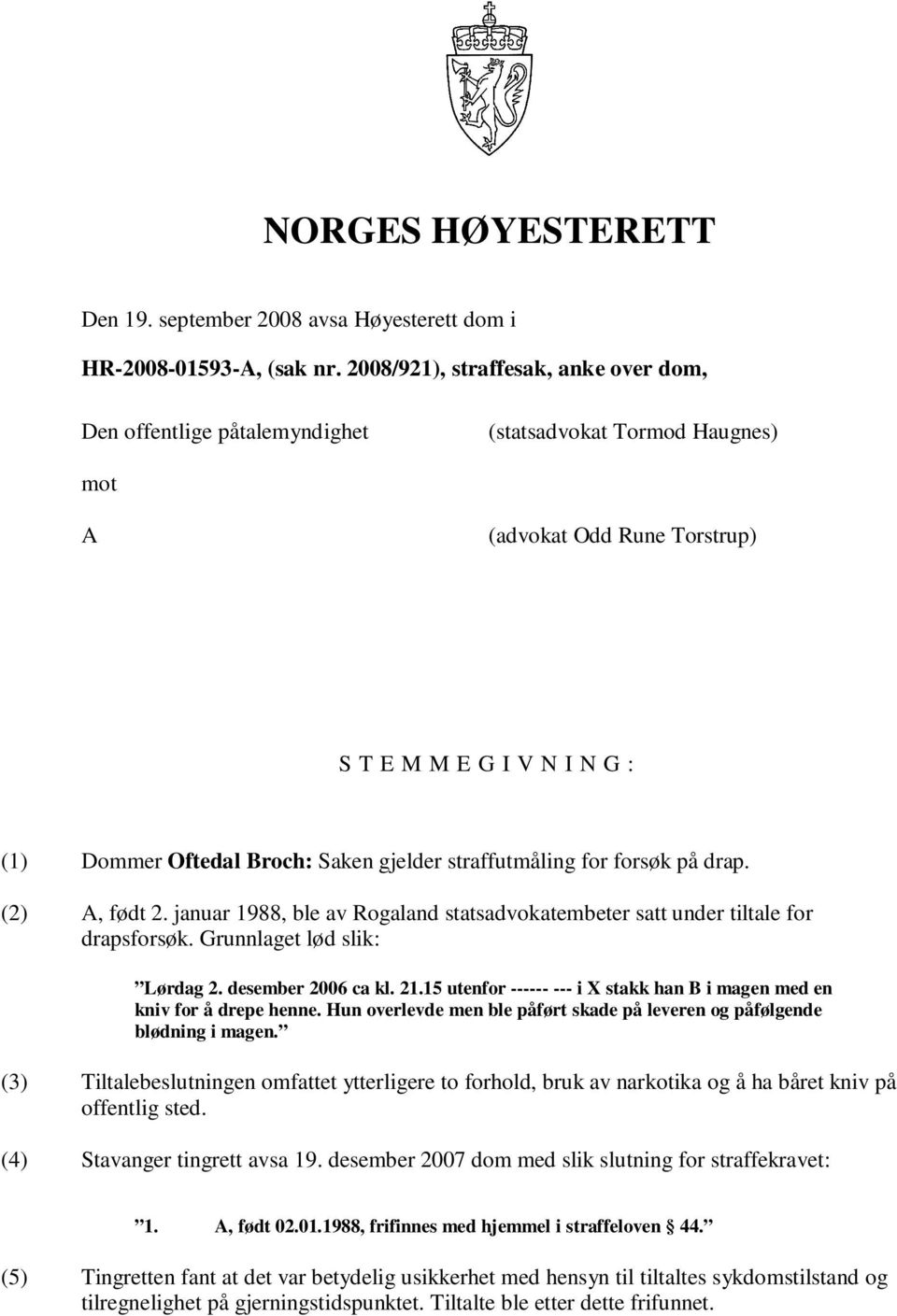 gjelder straffutmåling for forsøk på drap. (2) A, født 2. januar 1988, ble av Rogaland statsadvokatembeter satt under tiltale for drapsforsøk. Grunnlaget lød slik: Lørdag 2. desember 2006 ca kl. 21.