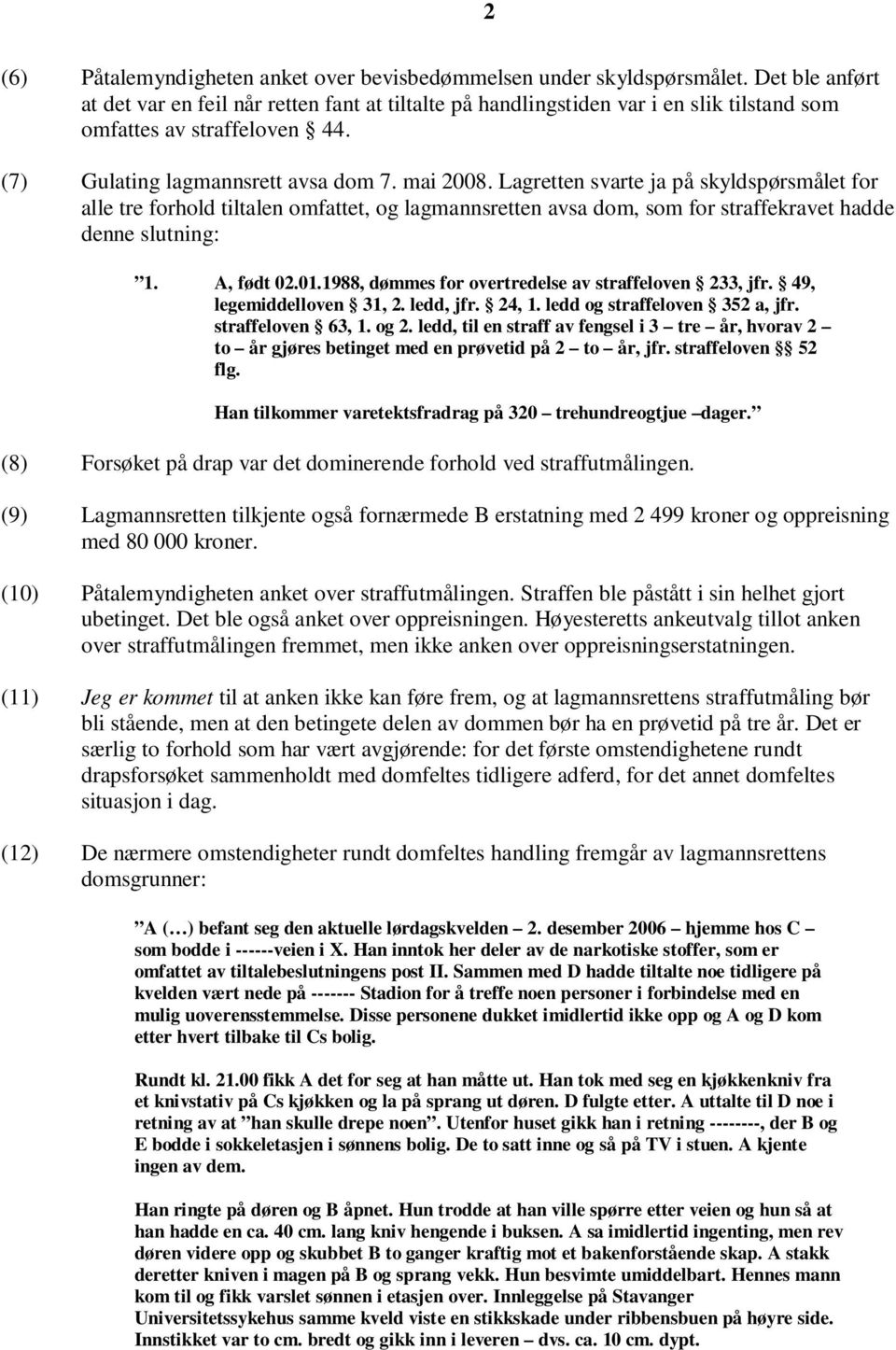 Lagretten svarte ja på skyldspørsmålet for alle tre forhold tiltalen omfattet, og lagmannsretten avsa dom, som for straffekravet hadde denne slutning: 1. A, født 02.01.