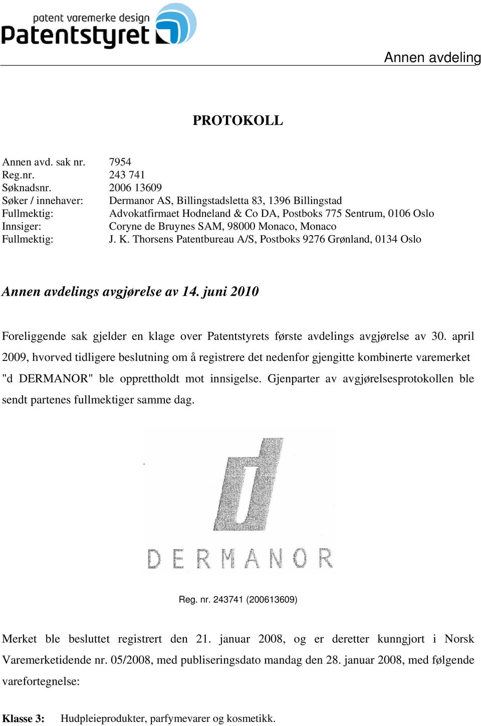 Monaco, Monaco Fullmektig: J. K. Thorsens Patentbureau A/S, Postboks 9276 Grønland, 0134 Oslo Annen avdelings avgjørelse av 14.