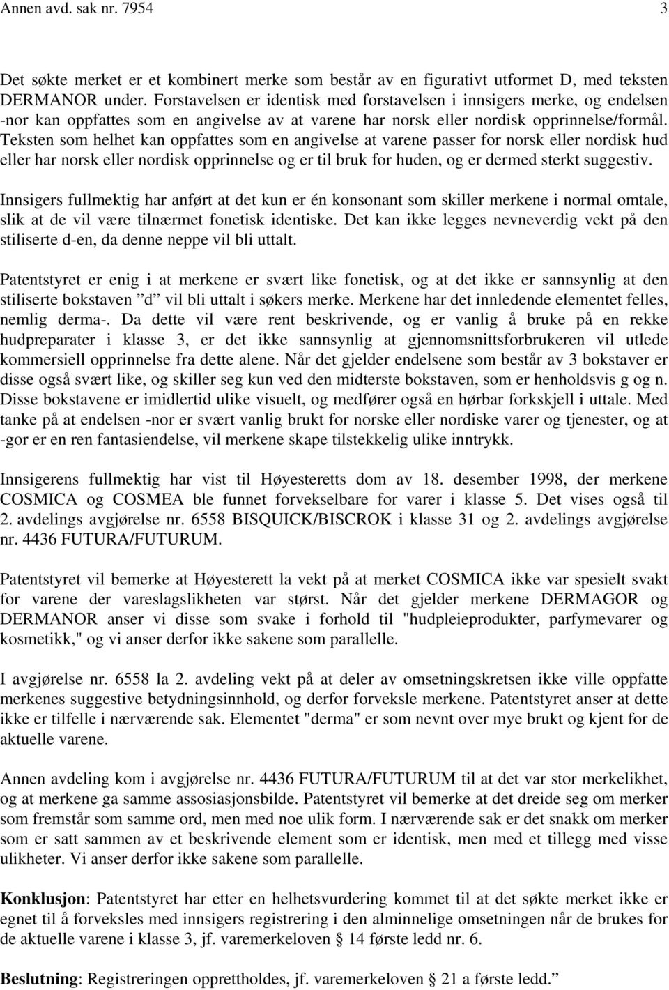 Teksten som helhet kan oppfattes som en angivelse at varene passer for norsk eller nordisk hud eller har norsk eller nordisk opprinnelse og er til bruk for huden, og er dermed sterkt suggestiv.