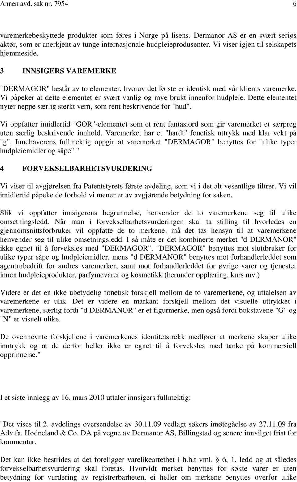 Vi påpeker at dette elementet er svært vanlig og mye brukt innenfor hudpleie. Dette elementet nyter neppe særlig sterkt vern, som rent beskrivende for "hud".