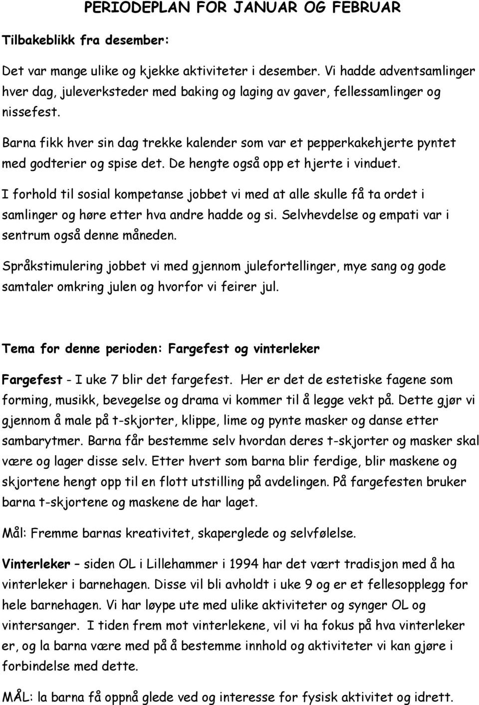 De hengte så opp et hjerte i vinduet. I forhold til sosial kompetanse jobbet vi med at alle skulle få ta ordet i er høre etter hva andre hadde si. Selvhevdelse empati var i sentrum så denne måneden.