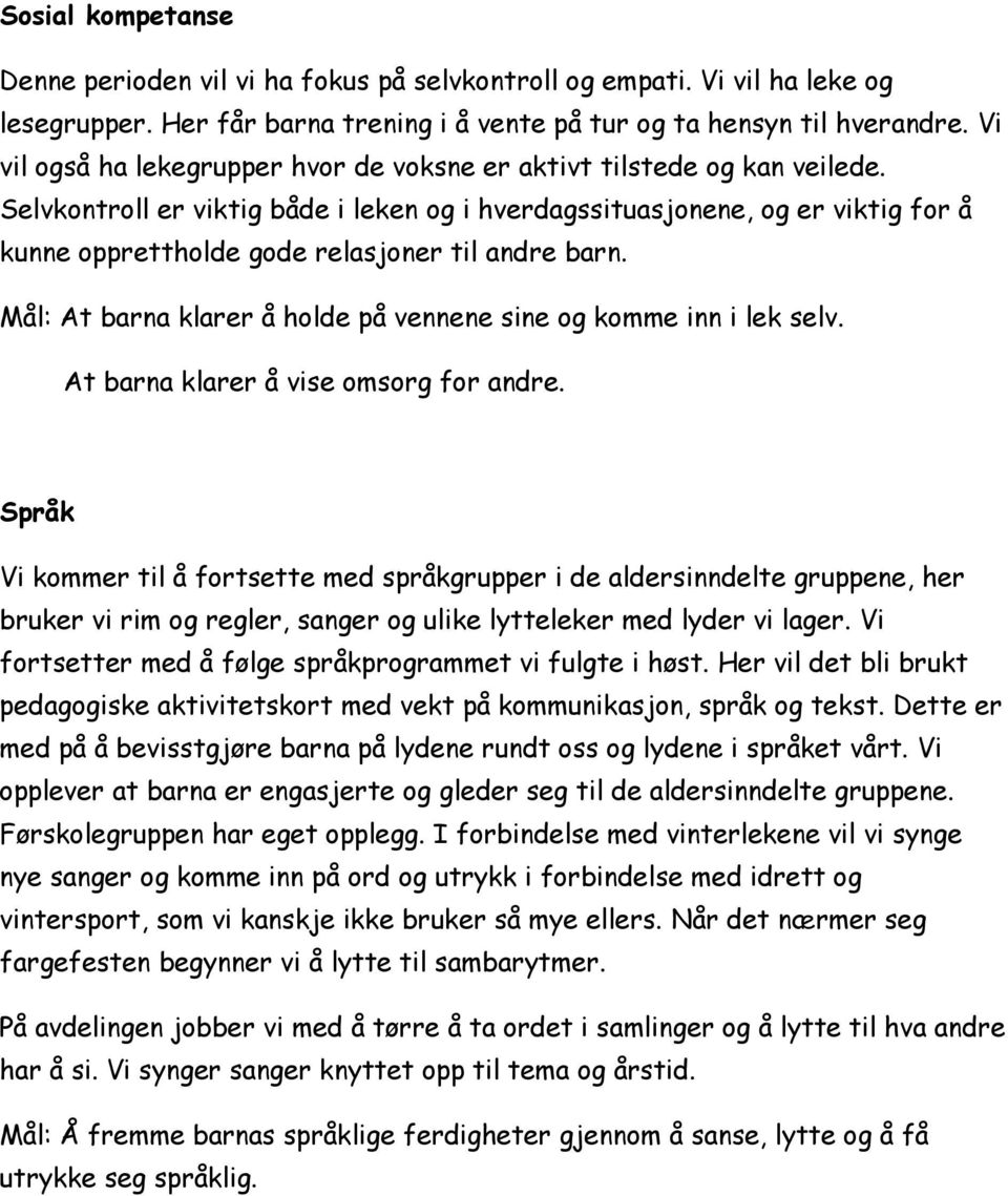 Mål: At barna klarer å holde på vennene sine komme inn i lek selv. At barna klarer å vise omsorg for andre.