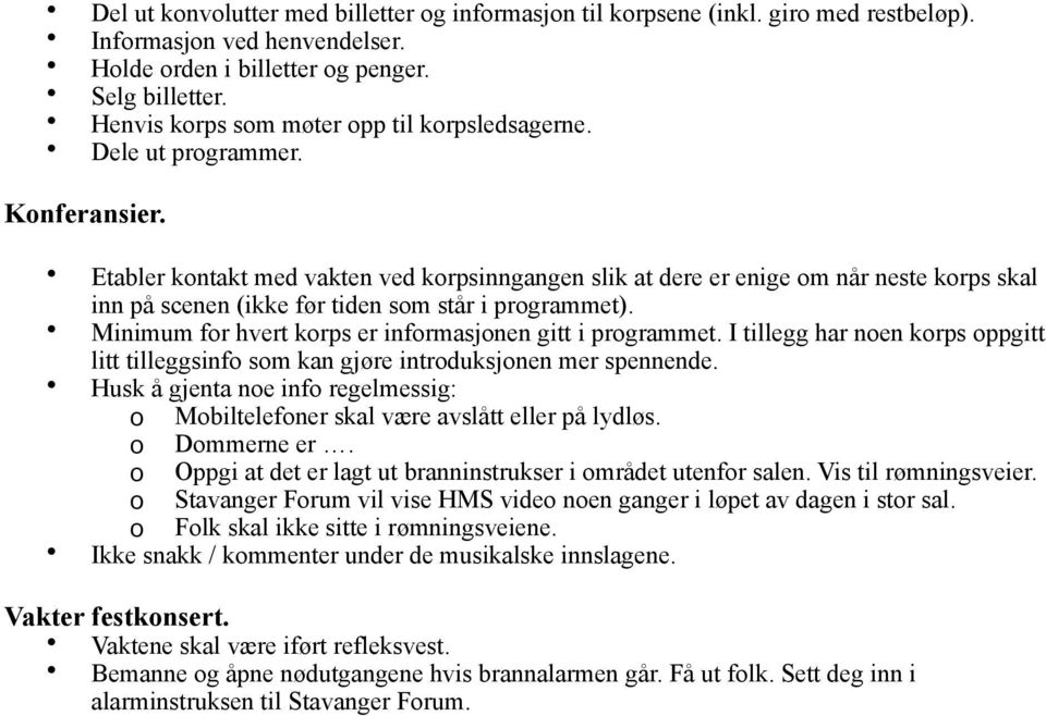 Etabler kontakt med vakten ved korpsinngangen slik at dere er enige om når neste korps skal inn på scenen (ikke før tiden som står i programmet).