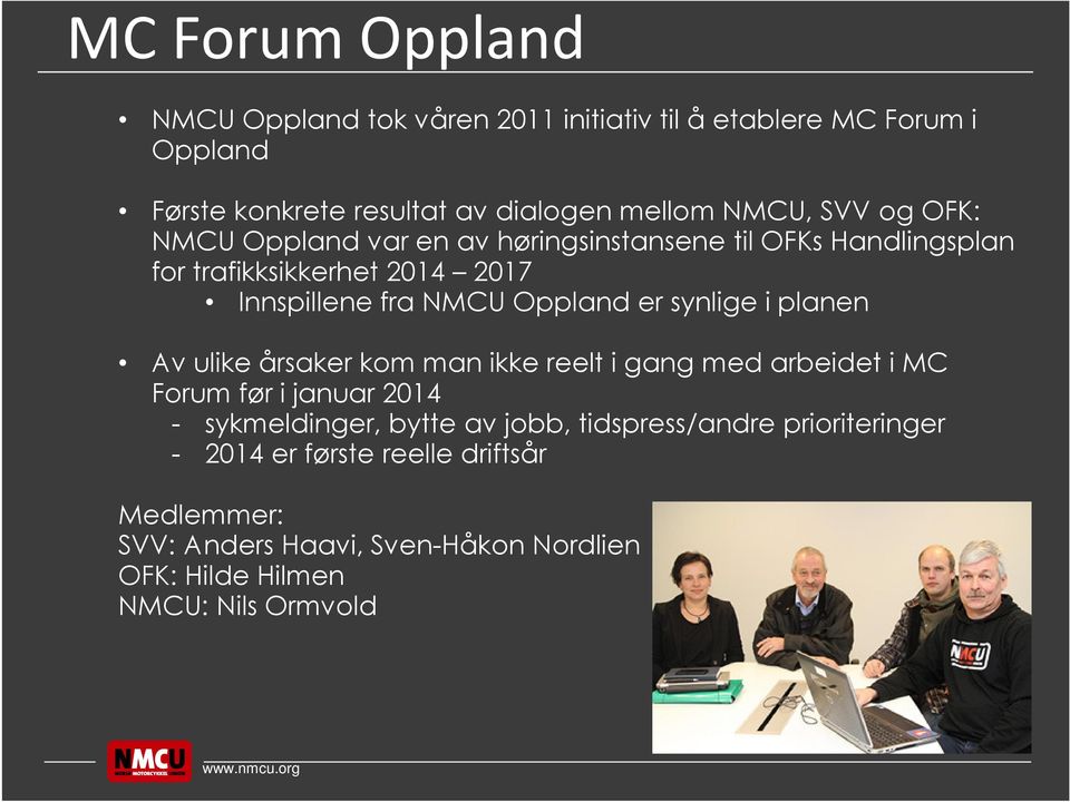 synlige i planen Av ulike årsaker kom man ikke reelt i gang med arbeidet i MC Forum før i januar 2014 - sykmeldinger, bytte av jobb,