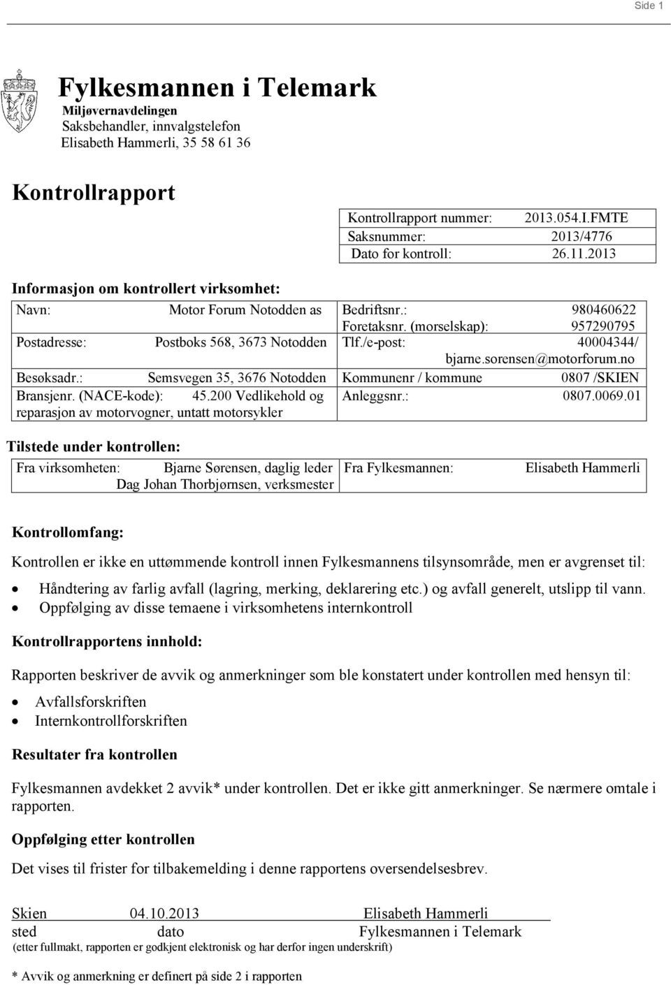 (morselskap): 957290795 Postadresse: Postboks 568, 3673 Notodden Tlf./e-post: 40004344/ bjarne.sorensen@motorforum.no Besøksadr.: Semsvegen 35, 3676 Notodden Kommunenr / kommune 0807 /SKIEN Bransjenr.