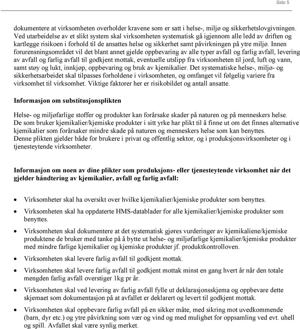 Innen forurensningsområdet vil det blant annet gjelde oppbevaring av alle typer avfall og farlig avfall, levering av avfall og farlig avfall til godkjent mottak, eventuelle utslipp fra virksomheten