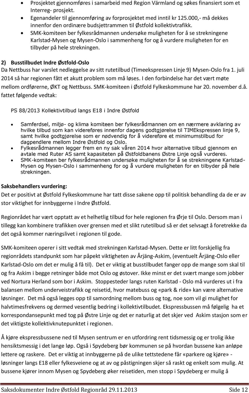 SMK-komiteen ber fylkesrådmannen undersøke muligheten for å se strekningene Karlstad-Mysen og Mysen-Oslo i sammenheng for og å vurdere muligheten for en tilbyder på hele strekningen.