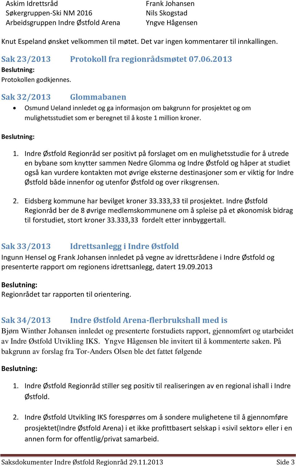 Sak 32/2013 Glommabanen Osmund Ueland innledet og ga informasjon om bakgrunn for prosjektet og om mulighetsstudiet som er beregnet til å koste 1 million kroner. Beslutning: 1.