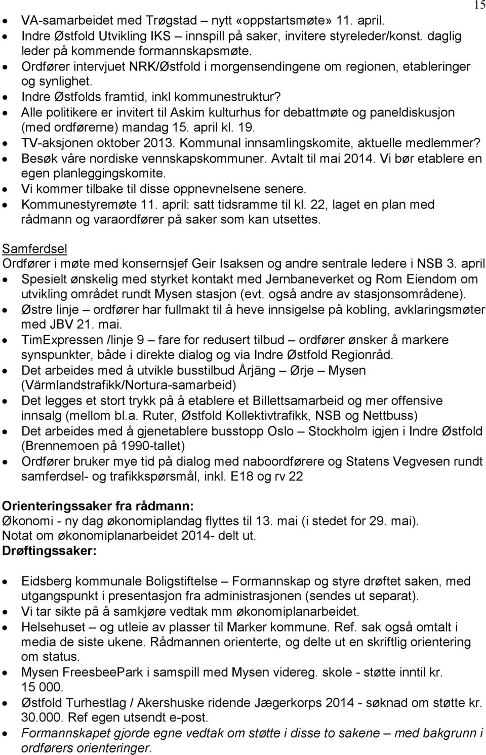 Alle politikere er invitert til Askim kulturhus for debattmøte og paneldiskusjon (med ordførerne) mandag 15. april kl. 19. TV-aksjonen oktober 2013. Kommunal innsamlingskomite, aktuelle medlemmer?