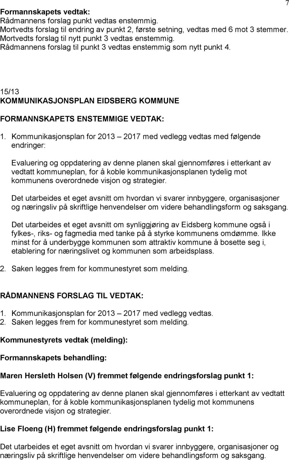 Kommunikasjonsplan for 2013 2017 med vedlegg vedtas med følgende endringer: Evaluering og oppdatering av denne planen skal gjennomføres i etterkant av vedtatt kommuneplan, for å koble