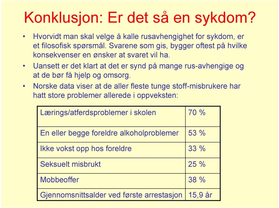 Uansett er det klart at det er synd på mange rus-avhengige og at de bør få hjelp og omsorg.