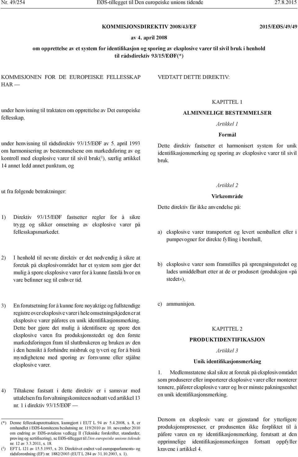 DETTE DIREKTIV: under henvisning til traktaten om opprettelse av Det europeiske fellesskap, under henvisning til rådsdirektiv 93/15/EØF av 5.