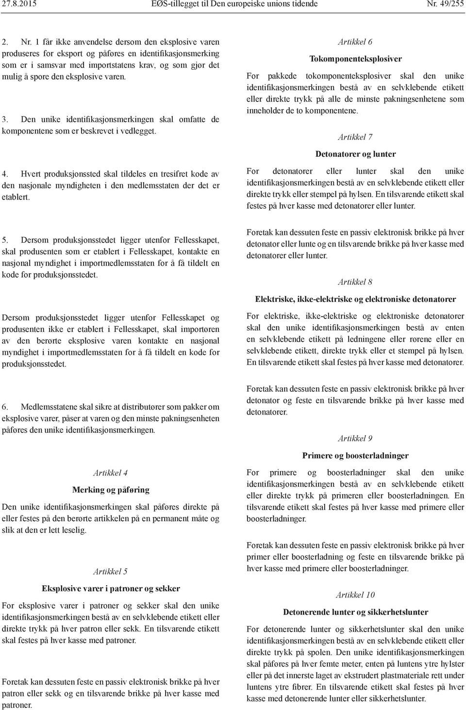 1 får ikke anvendelse dersom den eksplosive varen produseres for eksport og påføres en identifikasjonsmerking som er i samsvar med importstatens krav, og som gjør det mulig å spore den eksplosive