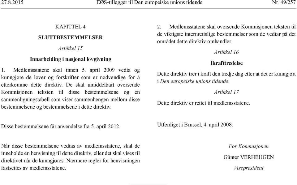 De skal umiddelbart oversende Kommisjonen teksten til disse bestemmelsene og en sammenligningstabell som viser sammenhengen mellom disse bestemmelsene og bestemmelsene i dette direktiv. 2.