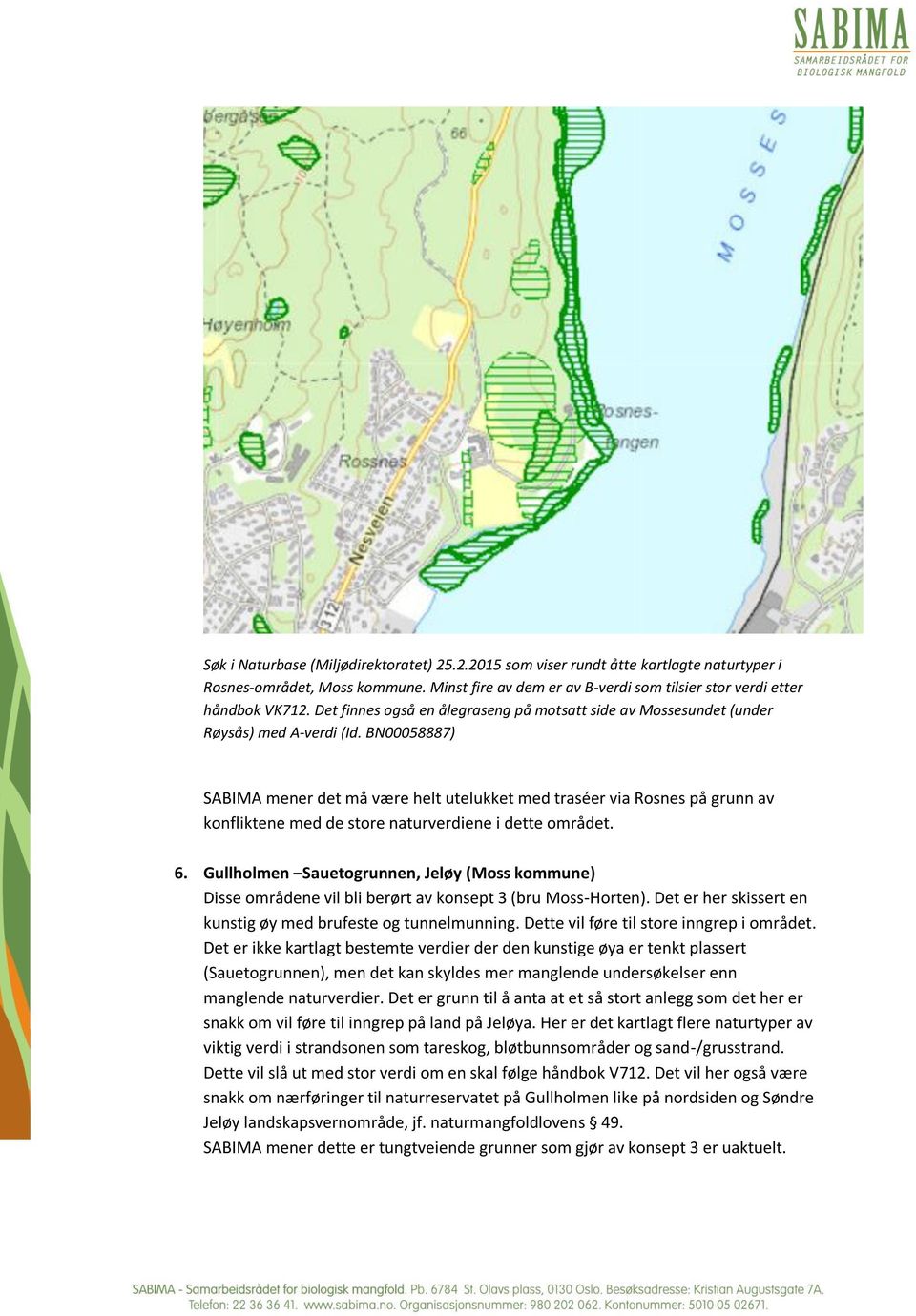 BN00058887) SABIMA mener det må være helt utelukket med traséer via Rosnes på grunn av konfliktene med de store naturverdiene i dette området. 6.