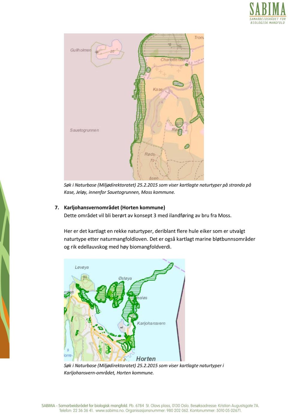 Her er det kartlagt en rekke naturtyper, deriblant flere hule eiker som er utvalgt naturtype etter naturmangfoldloven.