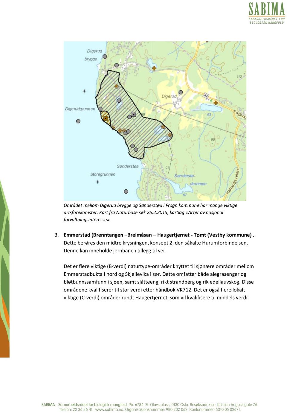 Det er flere viktige (B-verdi) naturtype-områder knyttet til sjønære områder mellom Emmerstadbukta i nord og Skjellevika i sør.